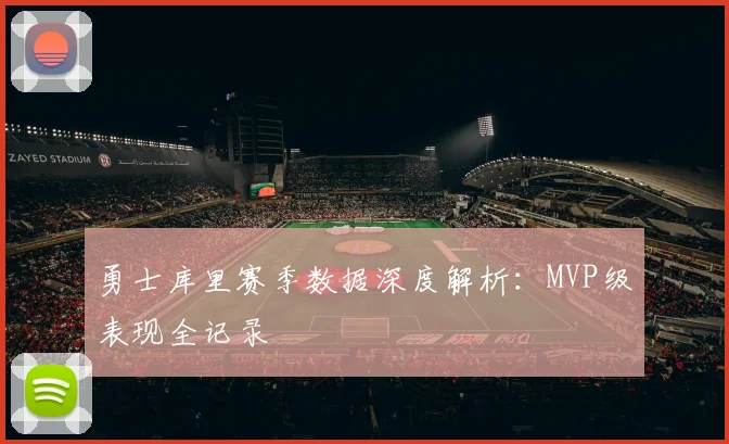 勇士库里赛季数据深度解析：MVP级表现全记录